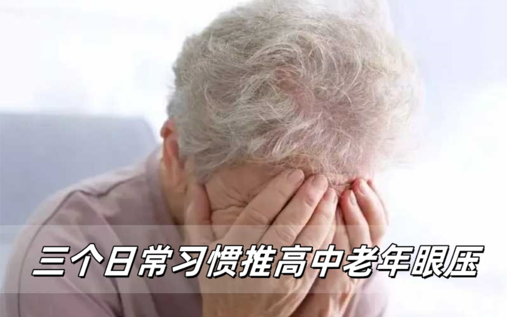 威立亮科普：三个日常习惯正无声推高中老年眼压