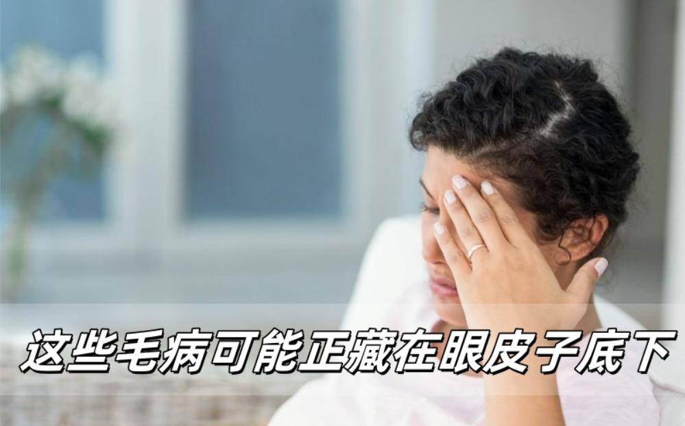 你以为只是眼睛累？这些毛病可能正藏在眼皮子底下